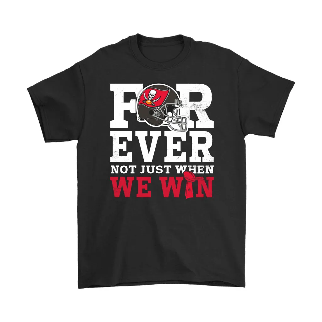 Forever With Tampa Bay Buccaneers Not Just When We Win Nfl Men Women T-shirt, Hoodie, Sweatshirt