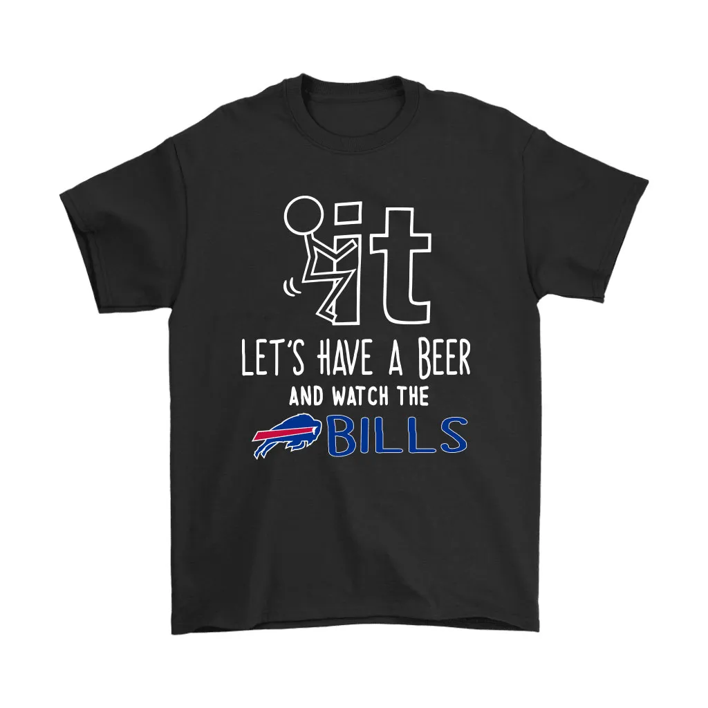 Fuck It Lets Have A Beer And Watch The Buffalo Bills Men Women T-shirt, Hoodie, Sweatshirt