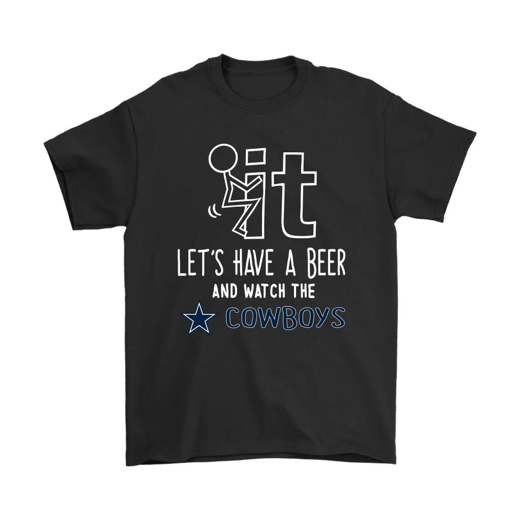 Fuck It Lets Have A Beer And Watch The Dallas Cowboys Men Women T-shirt, Hoodie, Sweatshirt