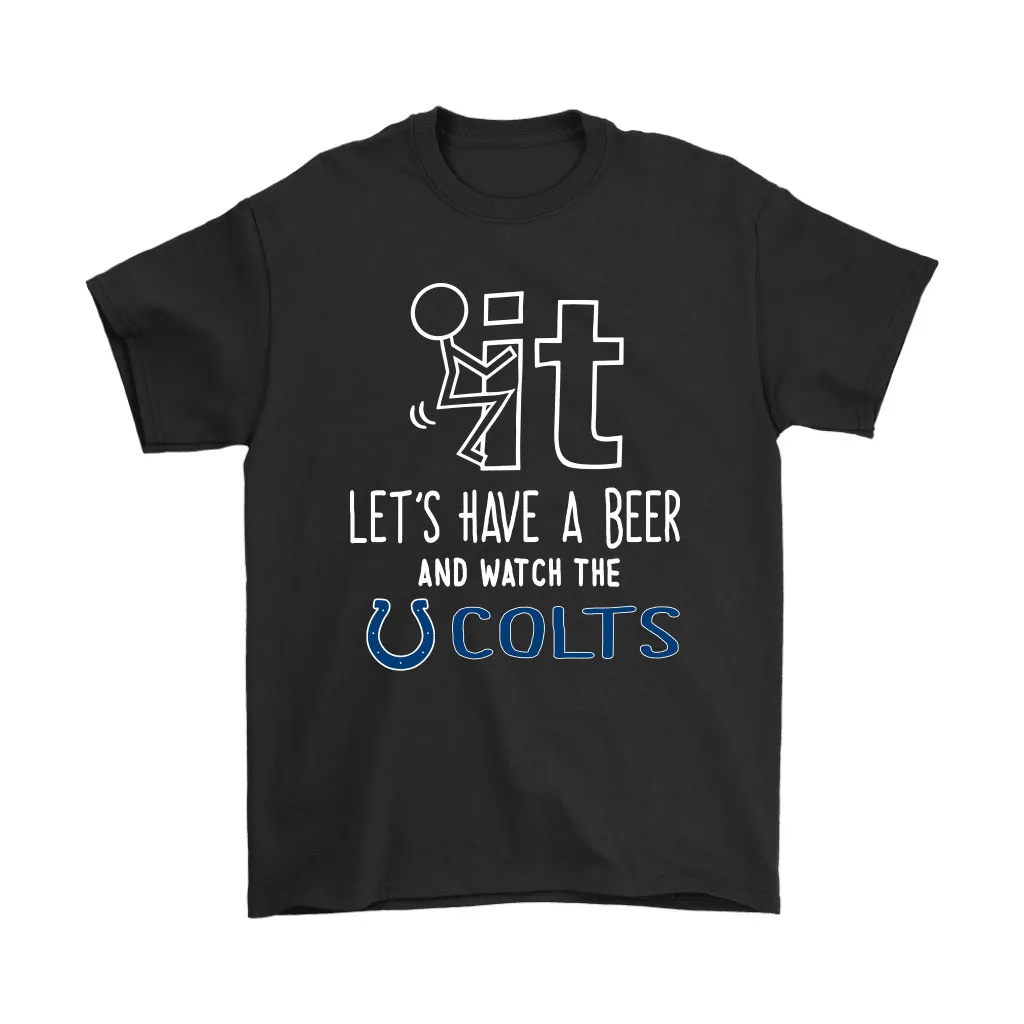 Fuck It Lets Have A Beer And Watch The Indianapolis Colts Men Women T-shirt, Hoodie, Sweatshirt