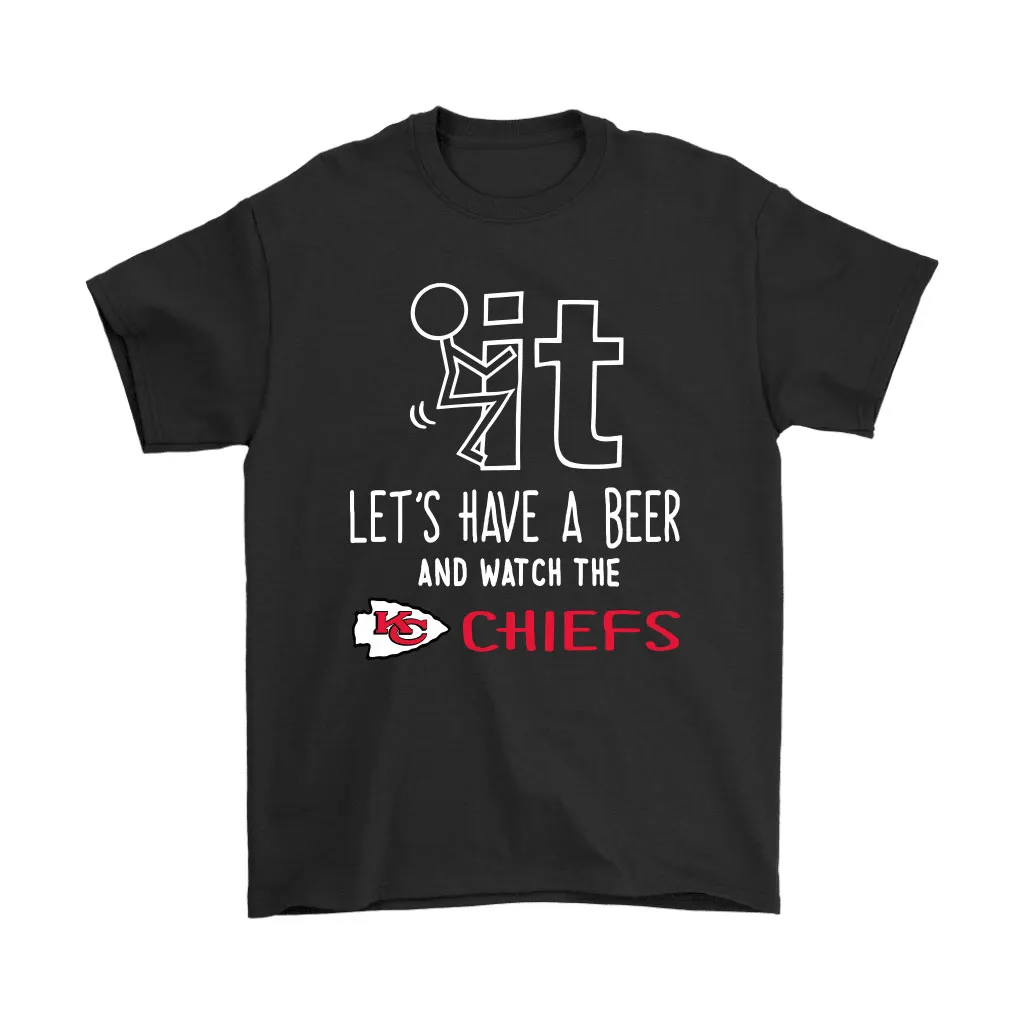 Fuck It Lets Have A Beer And Watch The Kansas City Chiefs Men Women T-shirt, Hoodie, Sweatshirt