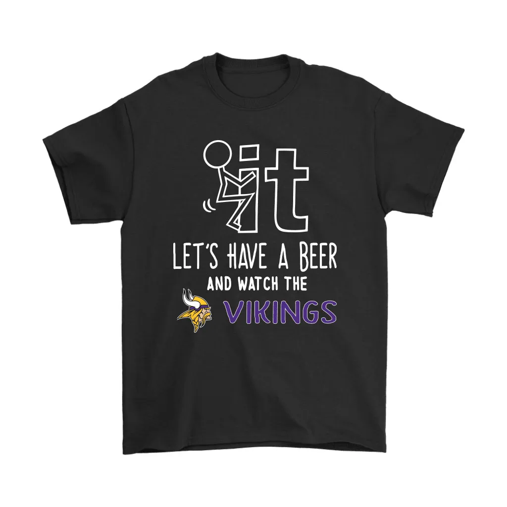 Fuck It Lets Have A Beer And Watch The Minnesota Vikings Men Women T-shirt, Hoodie, Sweatshirt