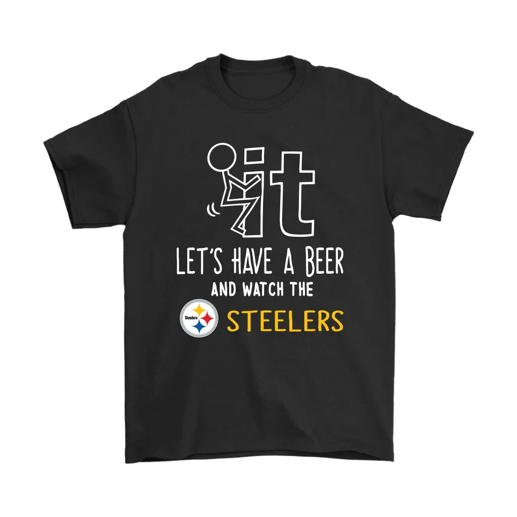 Fuck It Lets Have A Beer And Watch The Pittsburgh Steelers Men Women T-shirt, Hoodie, Sweatshirt