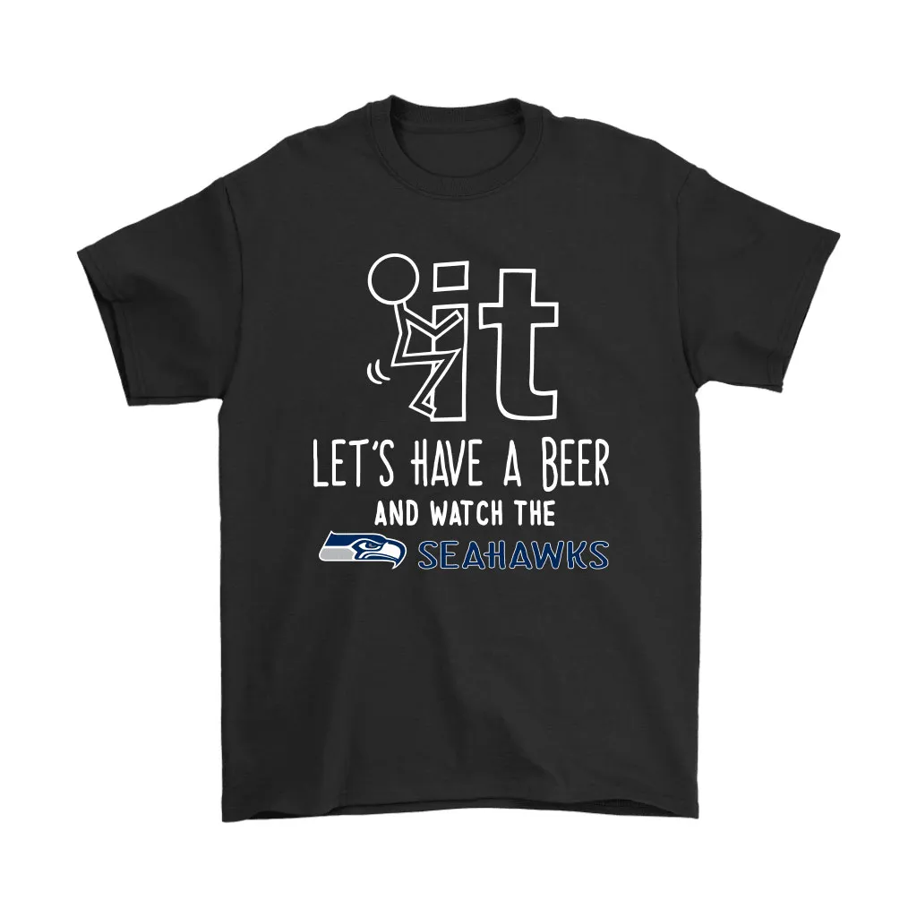 Fuck It Lets Have A Beer And Watch The Seattle Seahawks Men Women T-shirt, Hoodie, Sweatshirt