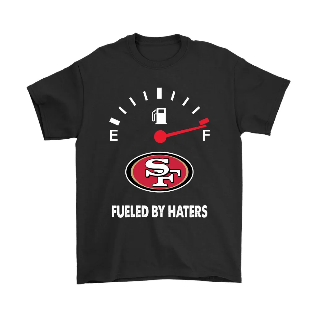 Fueled By Haters Maximum Fuel San Francisco 49ers Men Women T-shirt, Hoodie, Sweatshirt