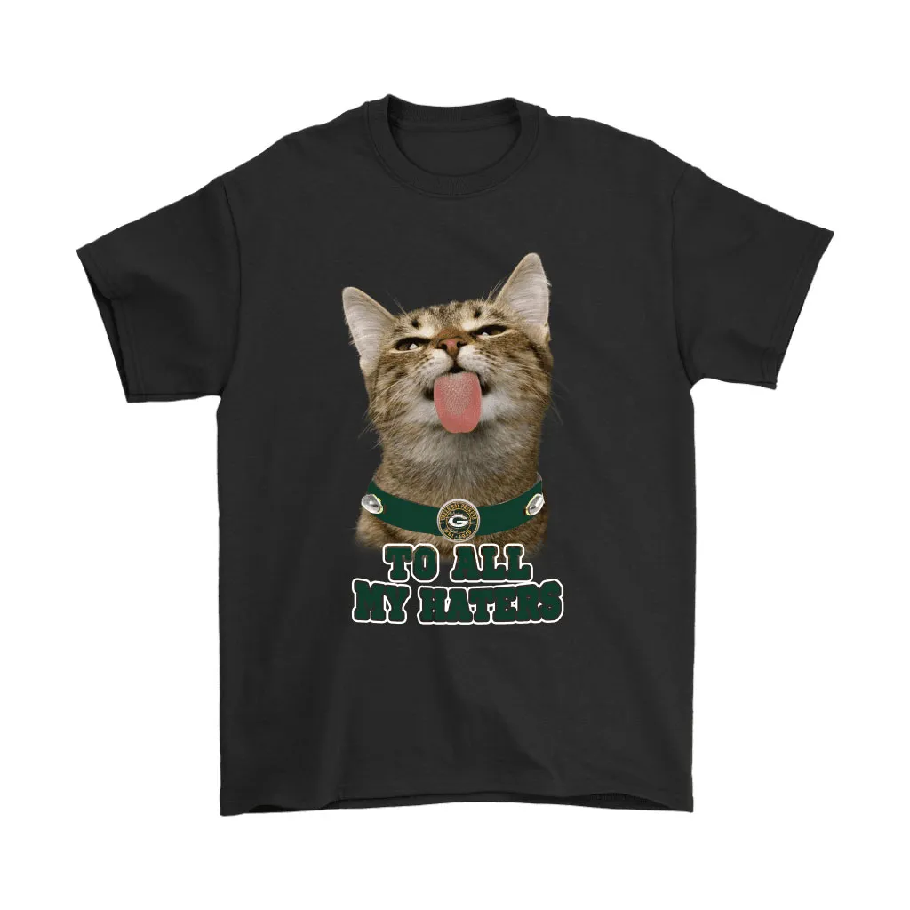 Green Bay Packers To All My Haters Cat Pussy Lick Men Women T-shirt, Hoodie, Sweatshirt