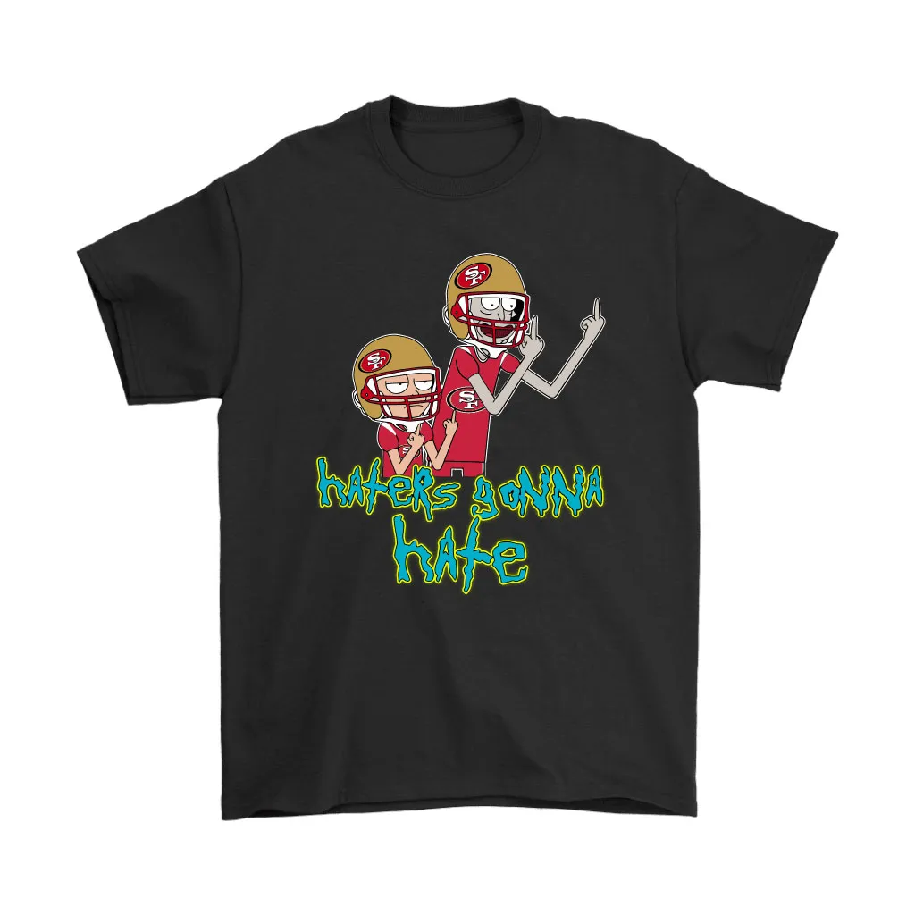 Haters Gonna Hate Rick And Morty San Francisco 49ers Nfl Men Women T-shirt, Hoodie, Sweatshirt