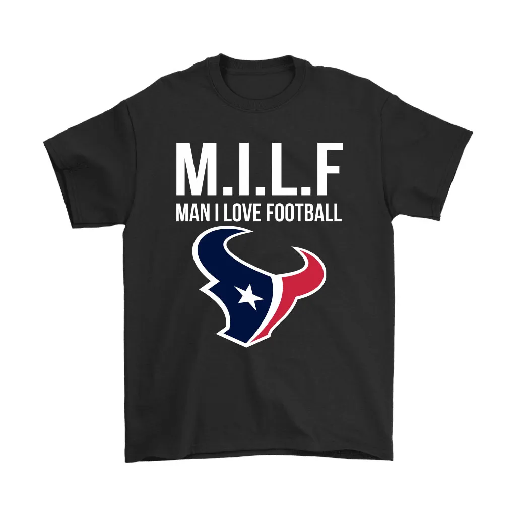 Houston Texans Milf Man I Love Football Funny Men Women T-shirt, Hoodie, Sweatshirt