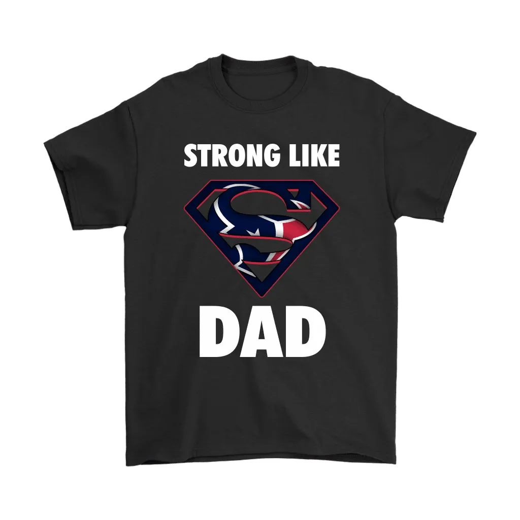 Houston Texans Strong Like Dad Superman Nfl Men Women T-shirt, Hoodie, Sweatshirt