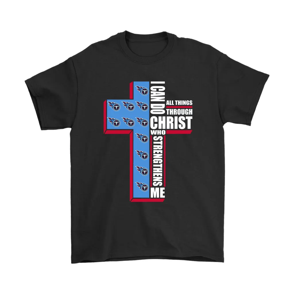 I Can Do All Things Through Christ Tennessee Titans Men Women T-shirt, Hoodie, Sweatshirt