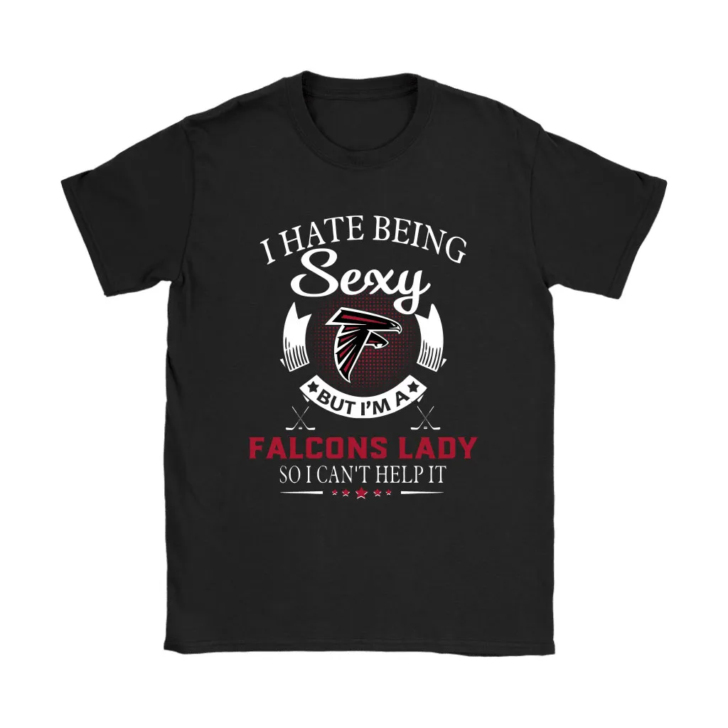 I Hate Being Sexy But Im A Nfl Atlanta Falcons Lady Men Women T-shirt, Hoodie, Sweatshirt