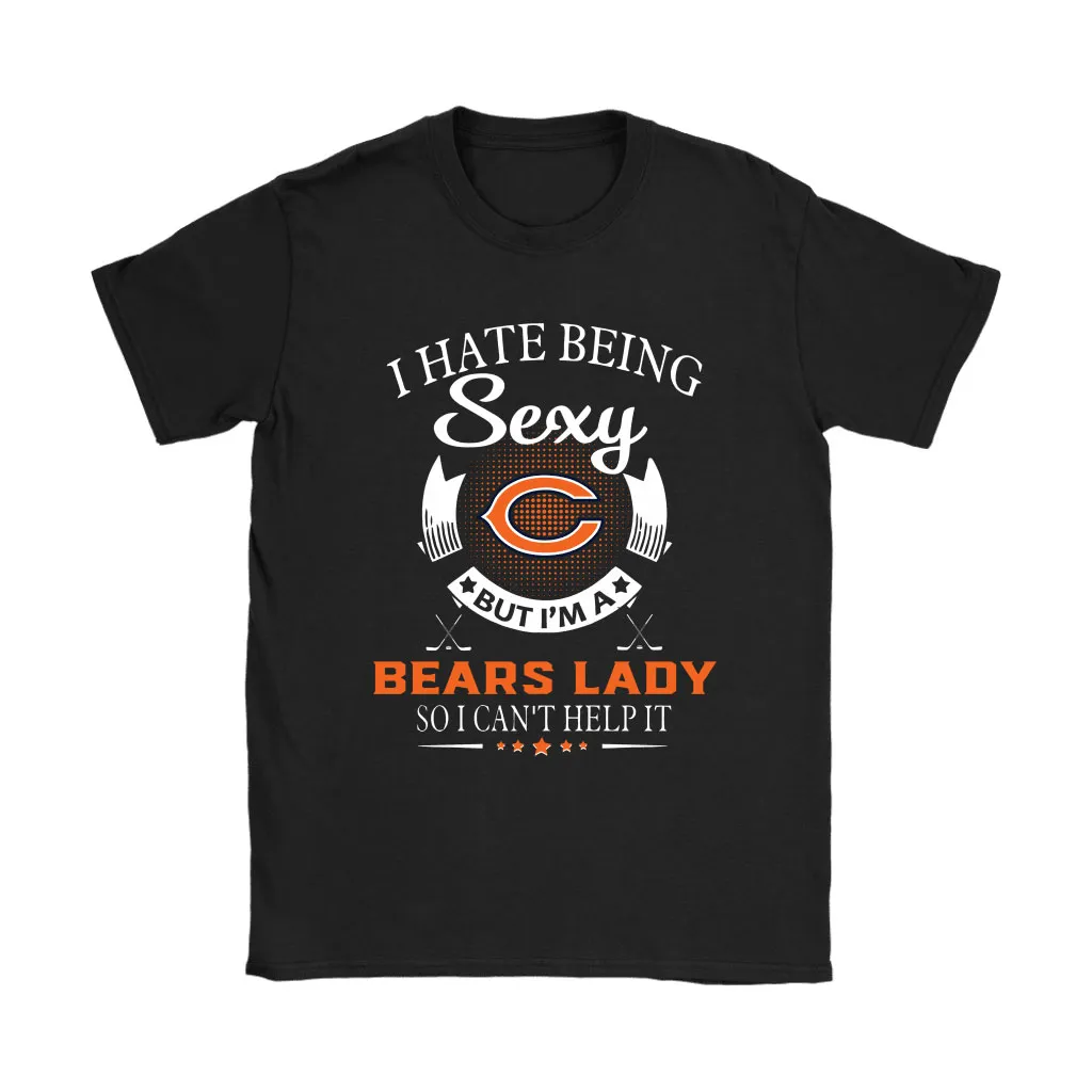 I Hate Being Sexy But Im A Nfl Chicago Bears Lady Men Women T-shirt, Hoodie, Sweatshirt