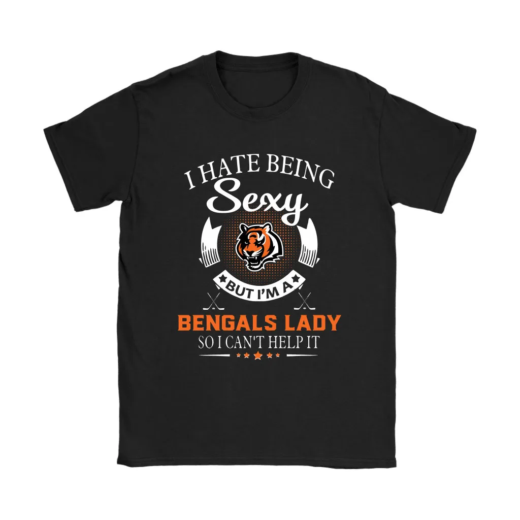 I Hate Being Sexy But Im A Nfl Cincinnati Bengals Lady Men Women T-shirt, Hoodie, Sweatshirt