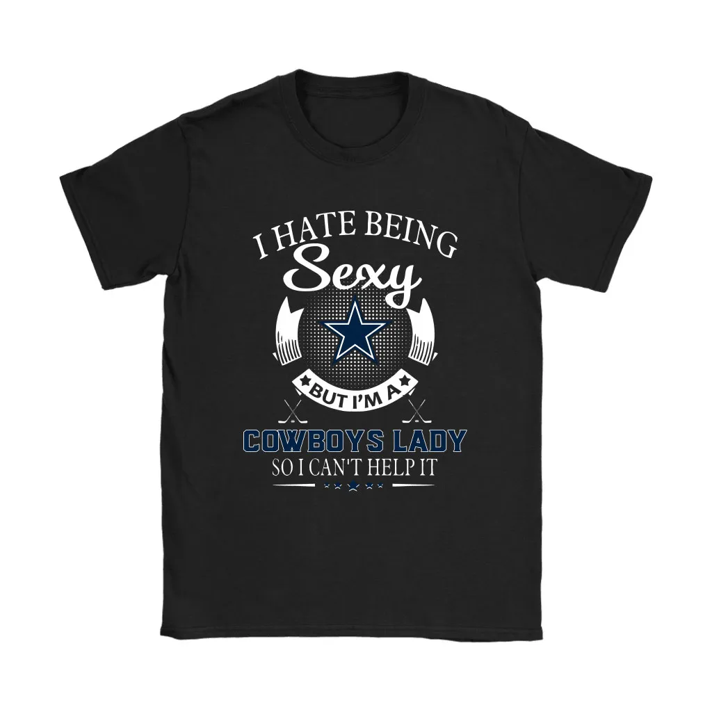 I Hate Being Sexy But Im A Nfl Dallas Cowboys Lady Men Women T-shirt, Hoodie, Sweatshirt