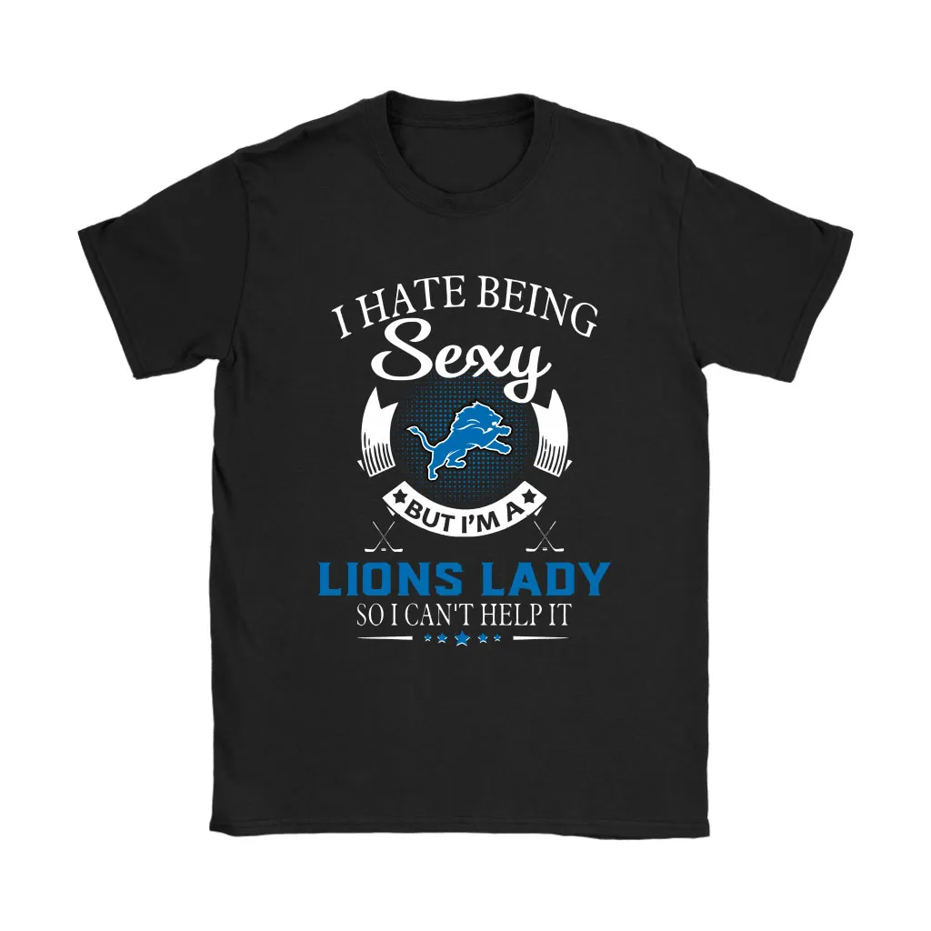 I Hate Being Sexy But Im A Nfl Detroit Lions Lady Men Women T-shirt, Hoodie, Sweatshirt