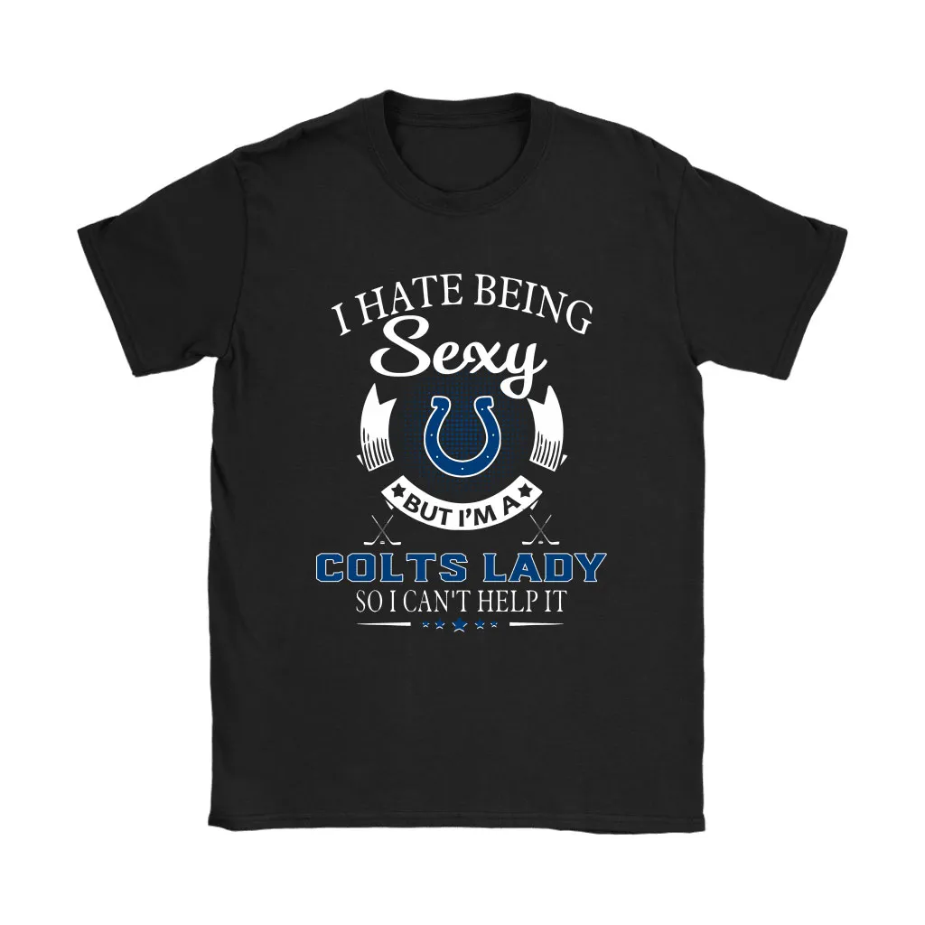 I Hate Being Sexy But Im A Nfl Indianapolis Colts Lady Men Women T-shirt, Hoodie, Sweatshirt