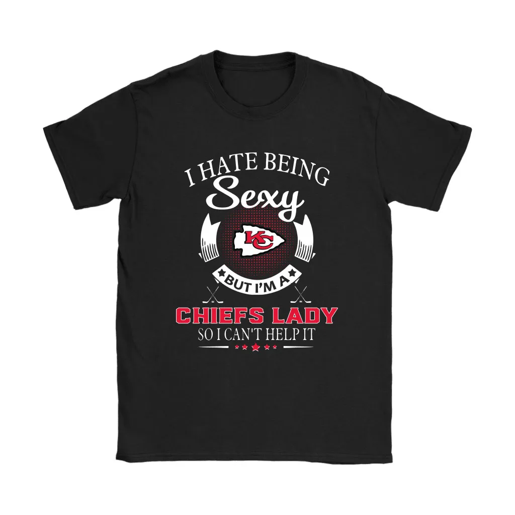 I Hate Being Sexy But Im A Nfl Kansas City Chiefs Lady Men Women T-shirt, Hoodie, Sweatshirt