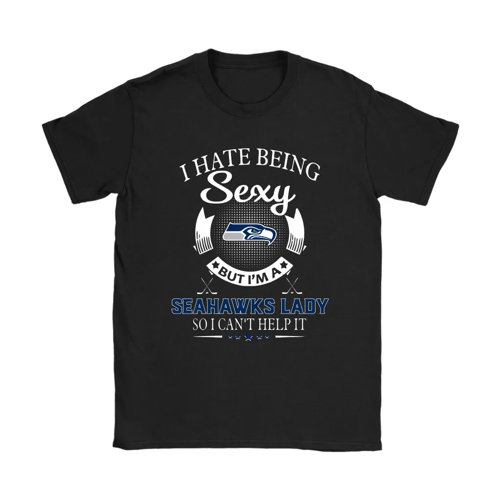 I Hate Being Sexy But Im A Nfl Seattle Seahawks Lady Men Women T-shirt, Hoodie, Sweatshirt