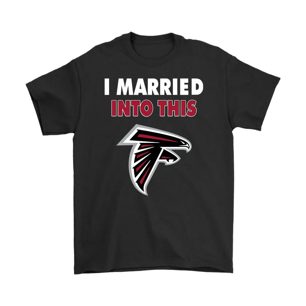 I Married Into This Atlanta Falcons Football Nfl Men Women T-shirt, Hoodie, Sweatshirt