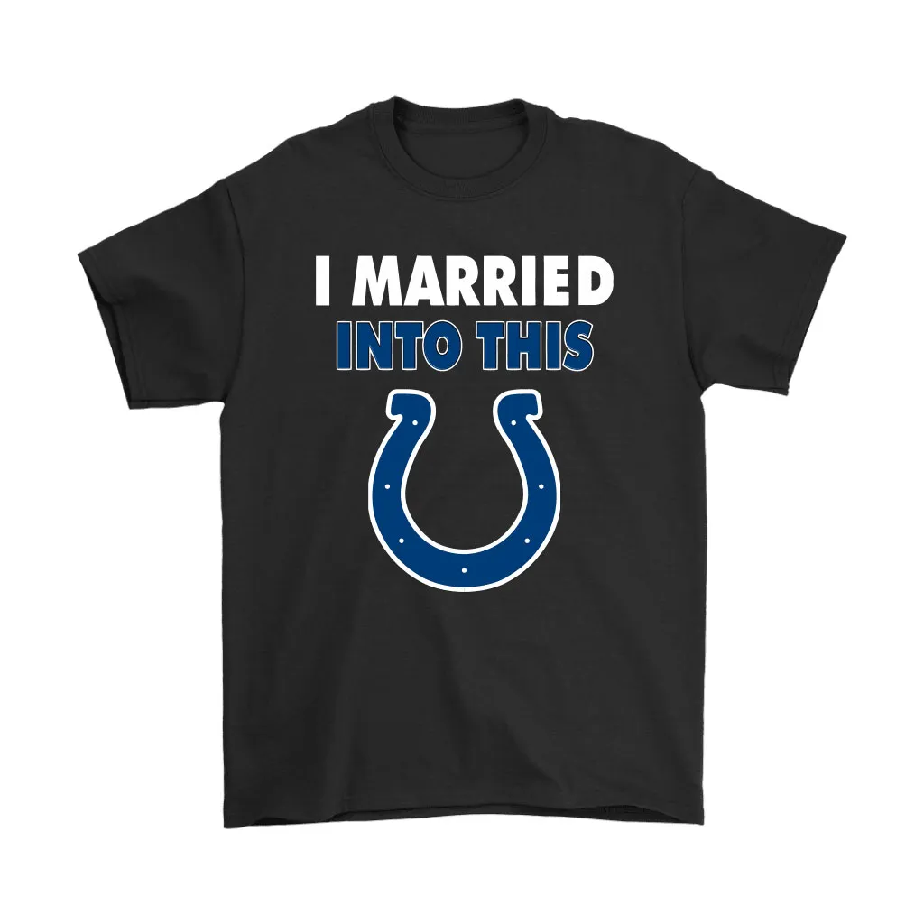 I Married Into This Indianapolis Colts Football Nfl Men Women T-shirt, Hoodie, Sweatshirt