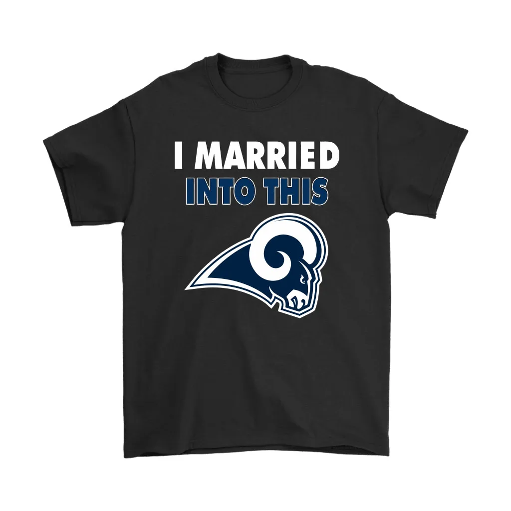 I Married Into This Los Angeles Rams Football Nfl Men Women T-shirt, Hoodie, Sweatshirt