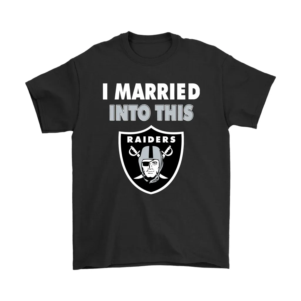 I Married Into This Oakland Raiders Football Nfl Men Women T-shirt, Hoodie, Sweatshirt