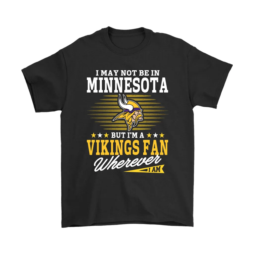 I May Not Be In Minnesota But Im A Vikings Fan Football Men Women T-shirt, Hoodie, Sweatshirt