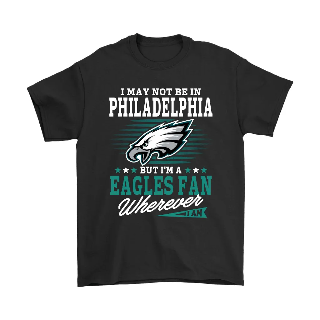 I May Not Be In Philadelphia But Im A Eagles Fan Football Men Women T-shirt, Hoodie, Sweatshirt