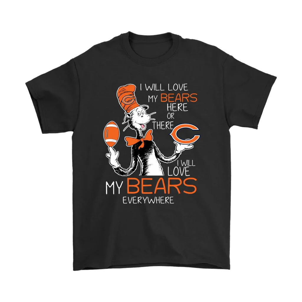 I Will Love My Chicago Bears Here Or There Everywhere Men Women T-shirt, Hoodie, Sweatshirt