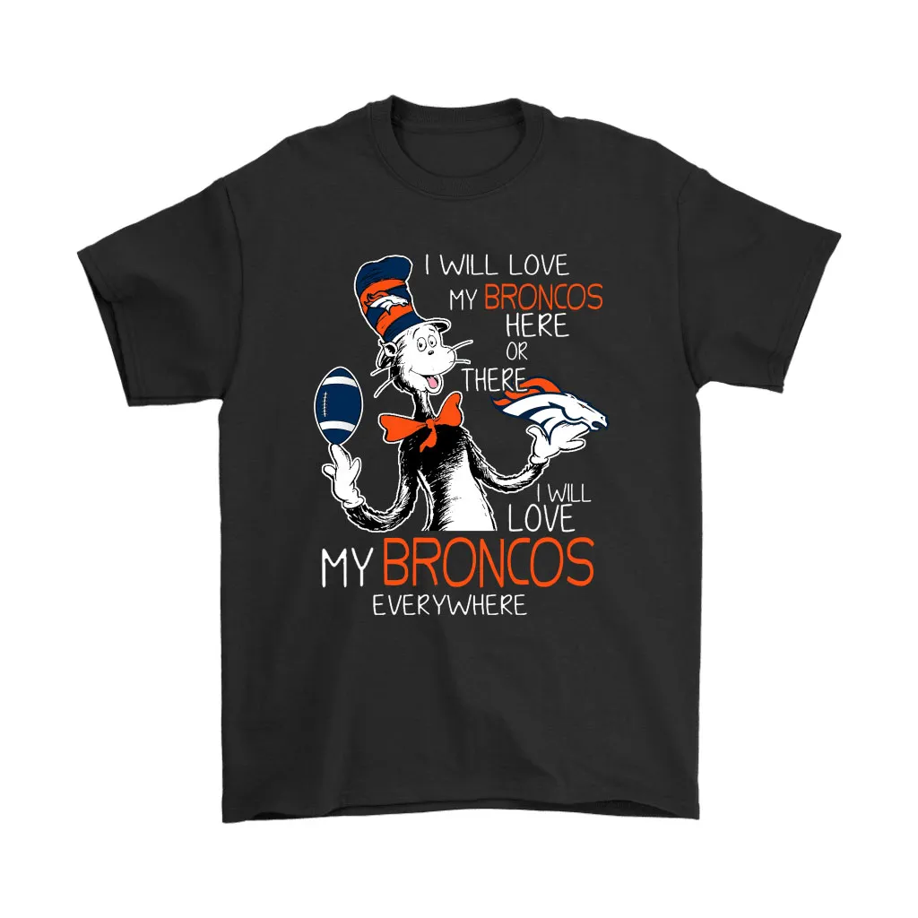 I Will Love My Denver Broncos Here Or There Everywhere Men Women T-shirt, Hoodie, Sweatshirt