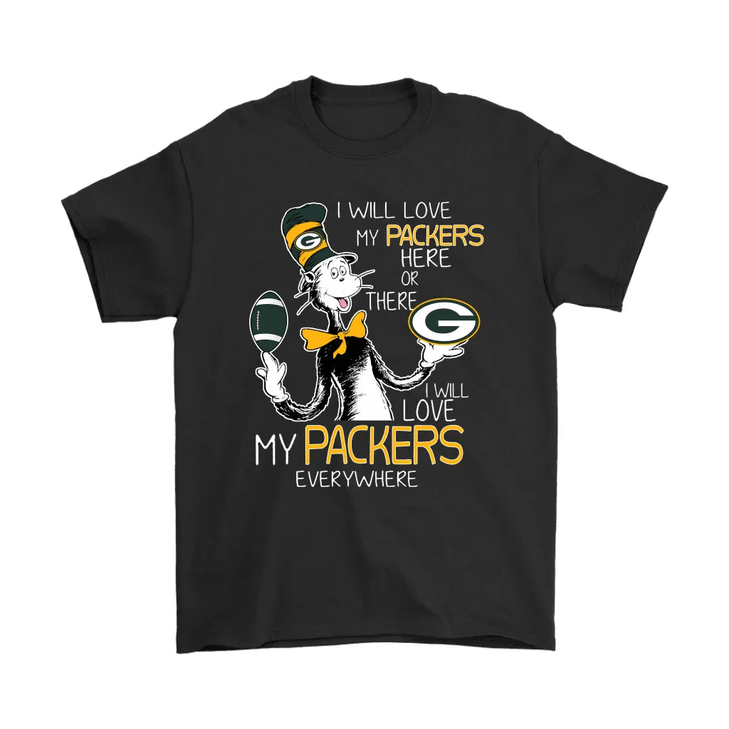 I Will Love My Green Bay Packers Here Or There Everywhere Men Women T-shirt, Hoodie, Sweatshirt