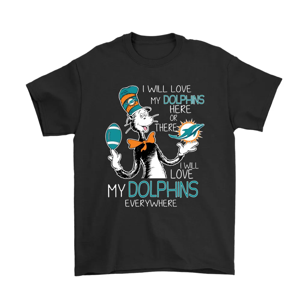 I Will Love My Miami Dolphins Here Or There Everywhere Men Women T-shirt, Hoodie, Sweatshirt