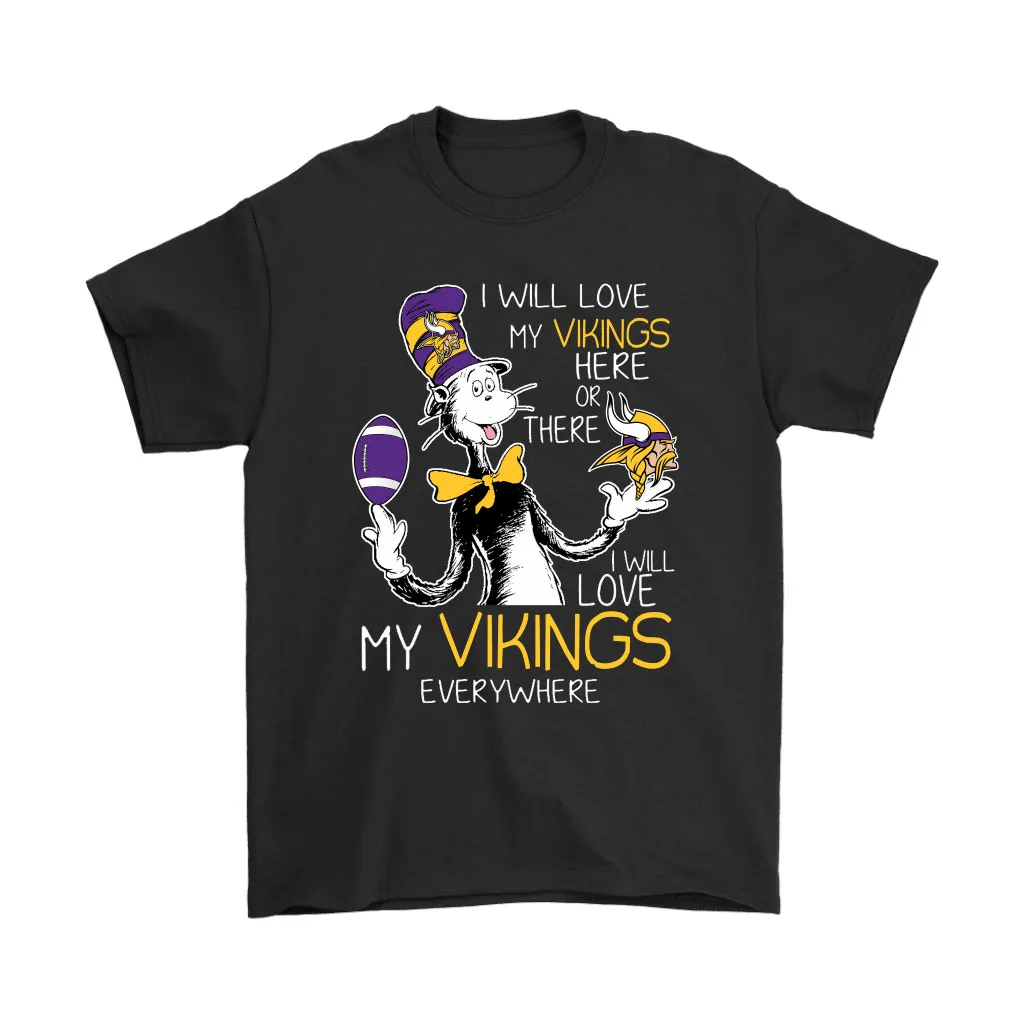 I Will Love My Minnesota Vikings Here Or There Everywhere Men Women T-shirt, Hoodie, Sweatshirt