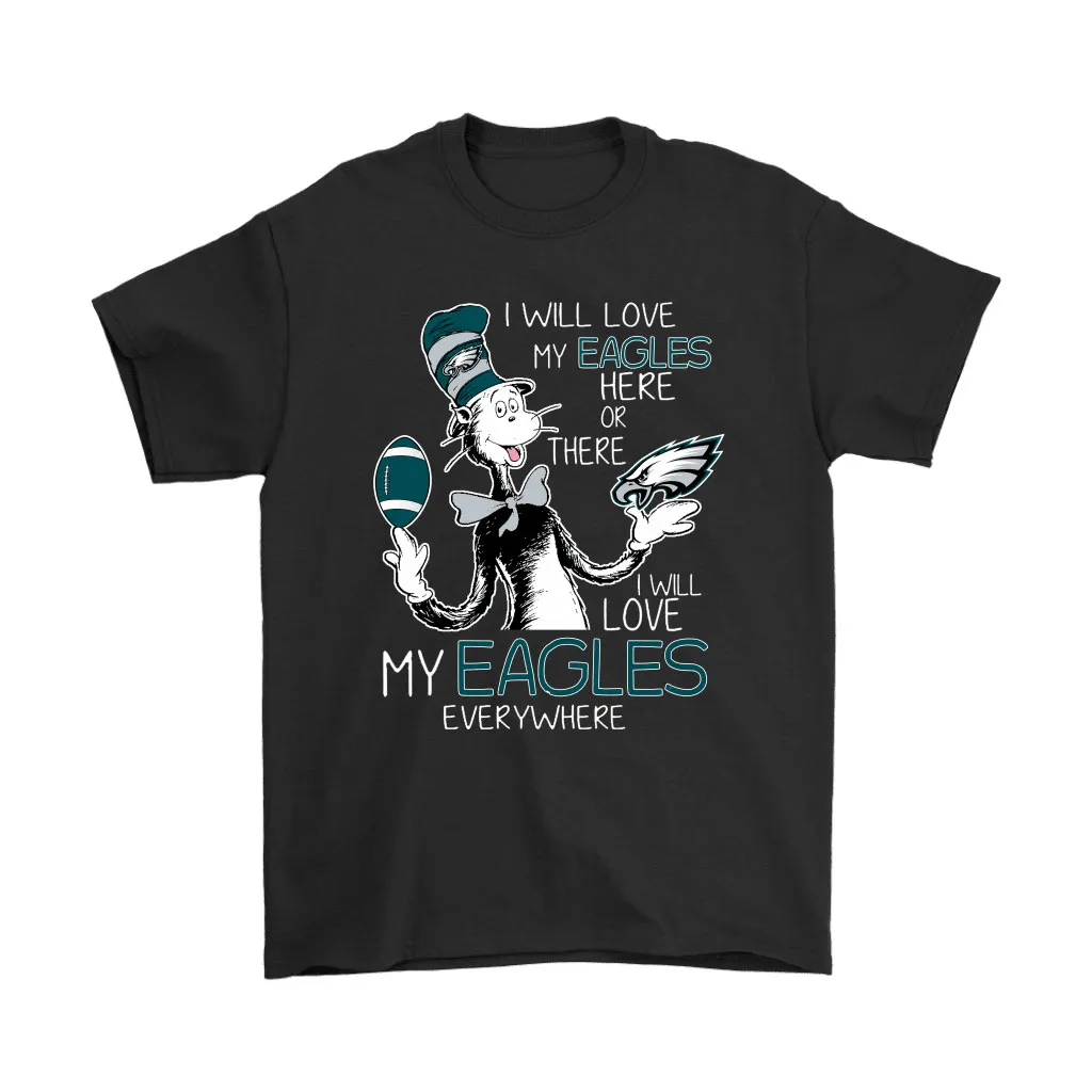 I Will Love My Philadelphia Eagles Here Or There Everywhere Men Women T-shirt, Hoodie, Sweatshirt