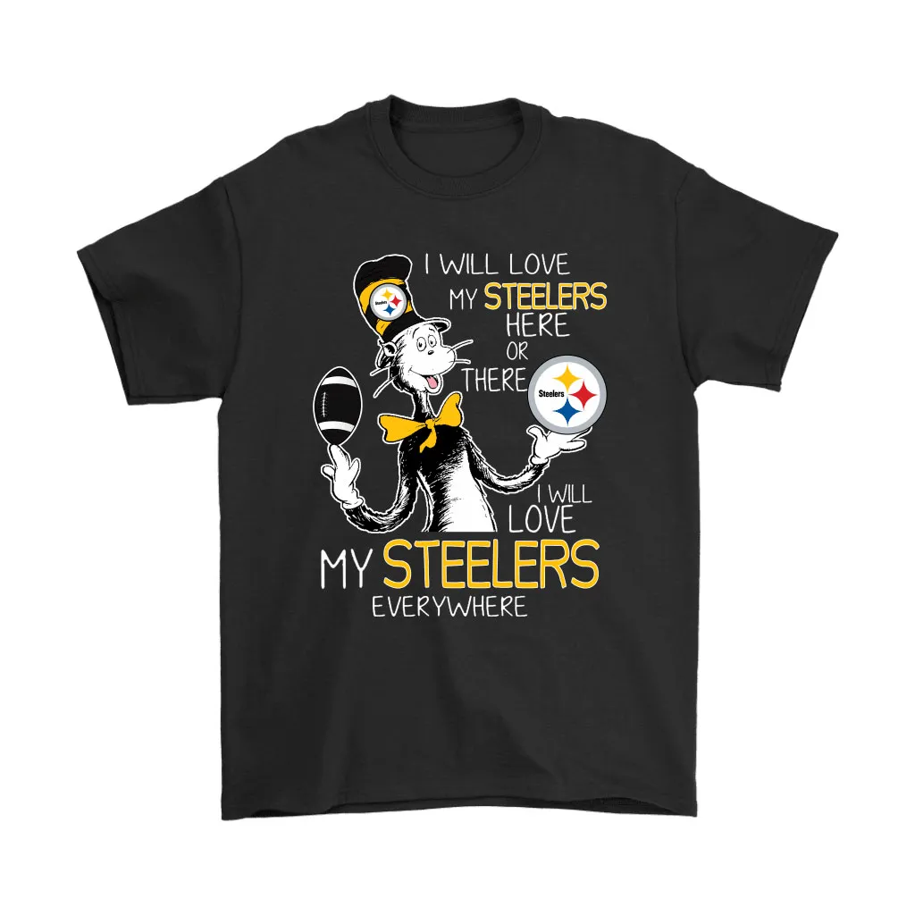 I Will Love My Pittsburgh Steelers Here Or There Everywhere Men Women T-shirt, Hoodie, Sweatshirt