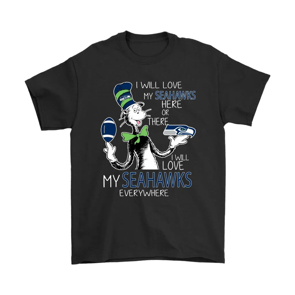 I Will Love My Seattle Seahawks Here Or There Everywhere Men Women T-shirt, Hoodie, Sweatshirt