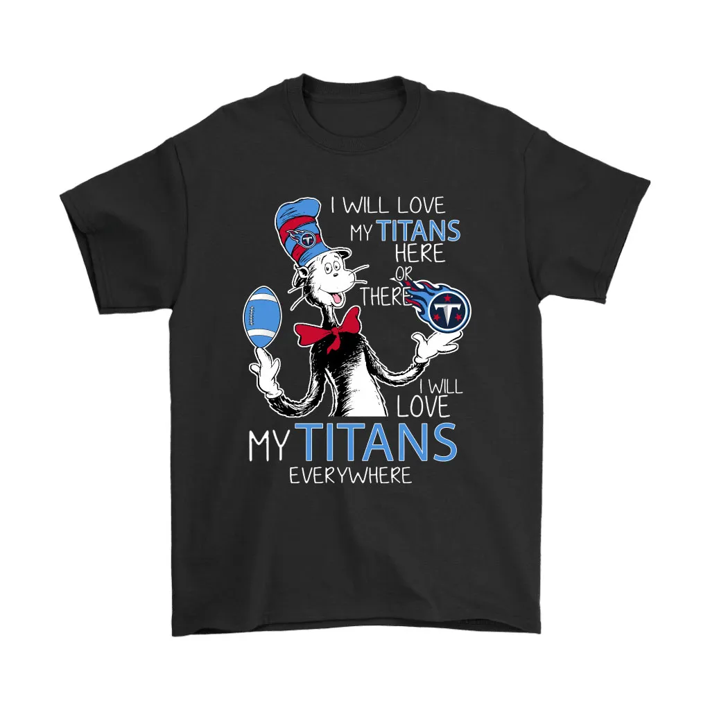 I Will Love My Tennessee Titans Here Or There Everywhere Men Women T-shirt, Hoodie, Sweatshirt