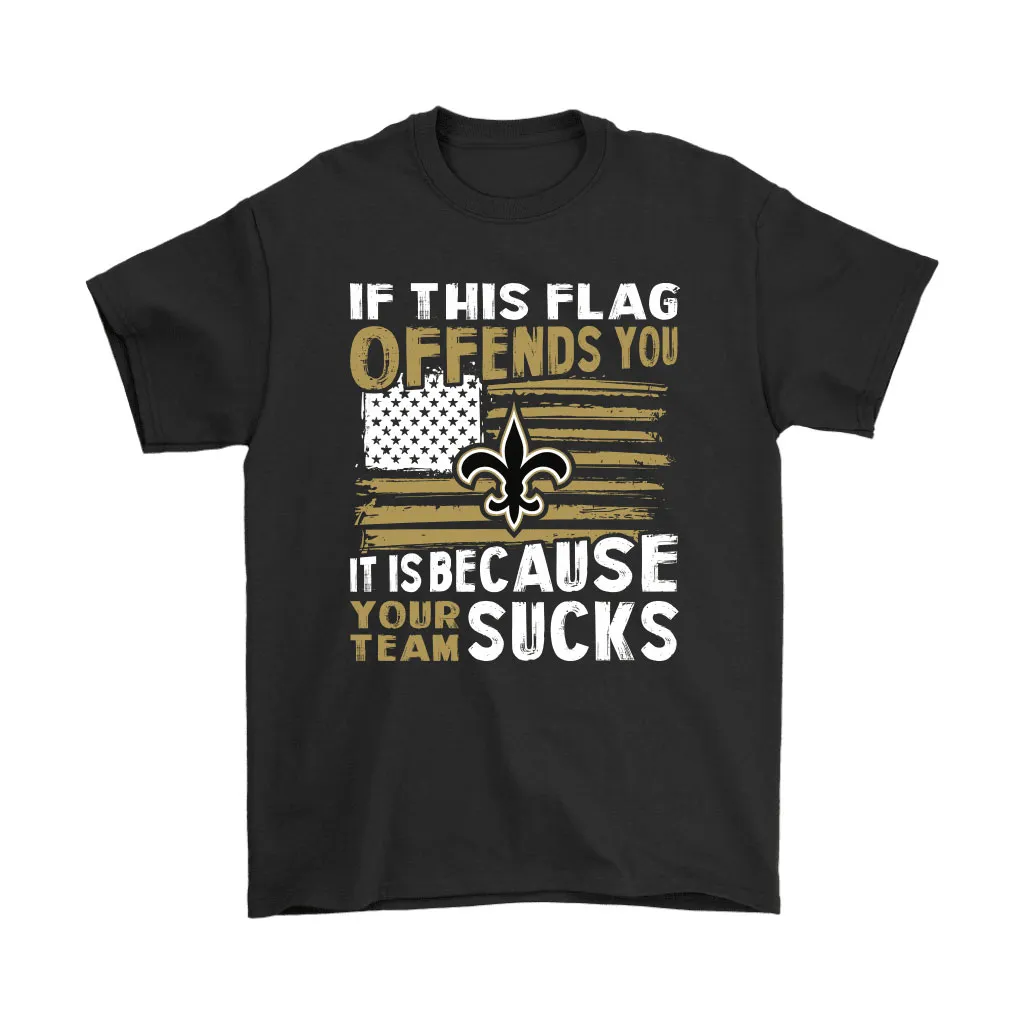 If This New Orleans Saints Flag Offends You Your Team Suck Men Women T-shirt, Hoodie, Sweatshirt