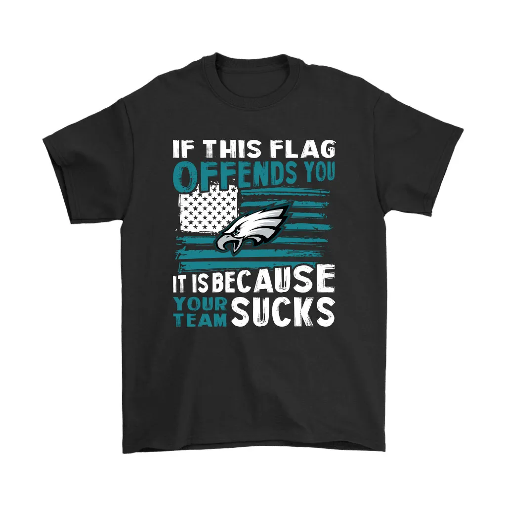 If This Philadelphia Eagles Flag Offends You Your Team Suck Men Women T-shirt, Hoodie, Sweatshirt