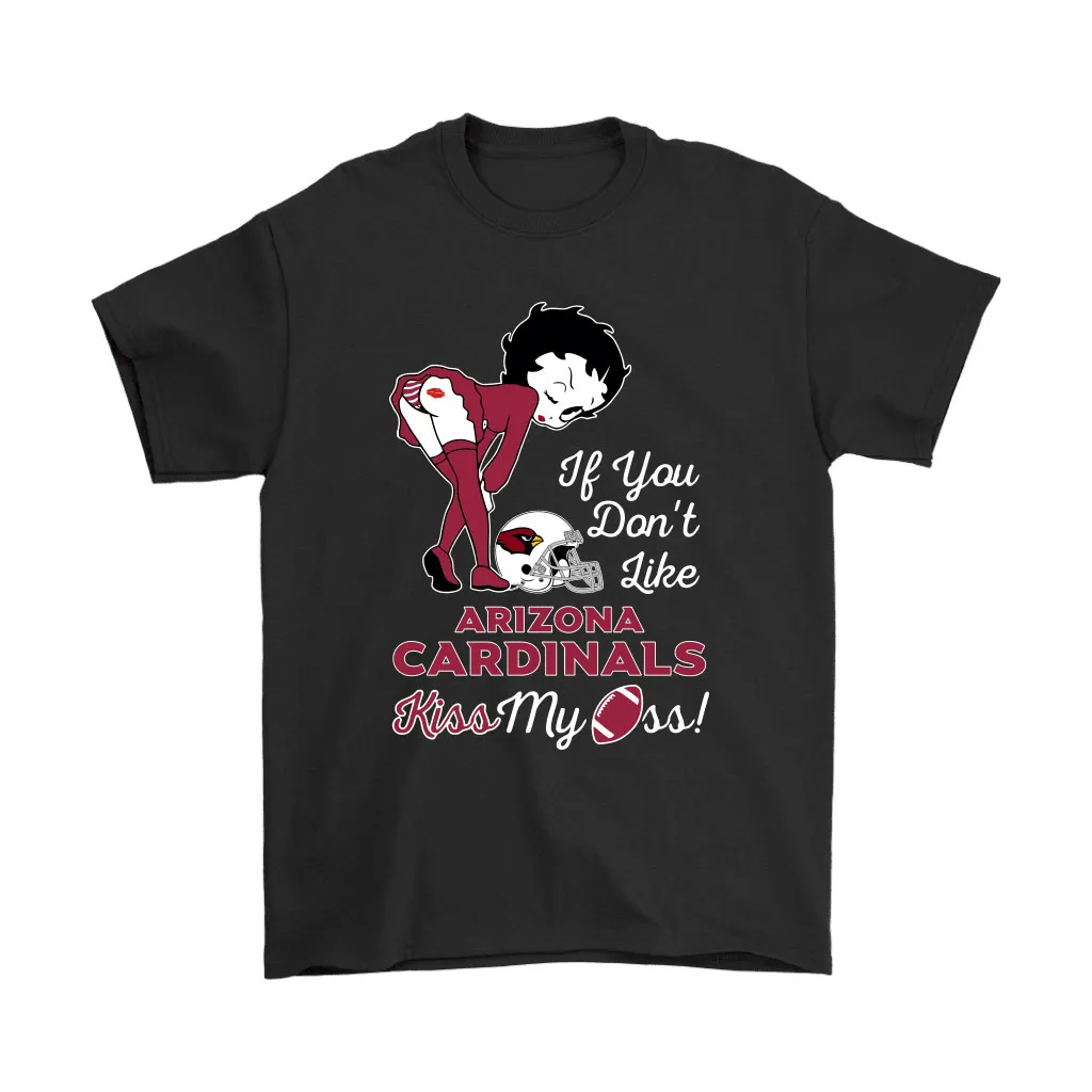 If You Dont Like Arizona Cardinals Kiss My Ass Betty Boop Men Women T-shirt, Hoodie, Sweatshirt