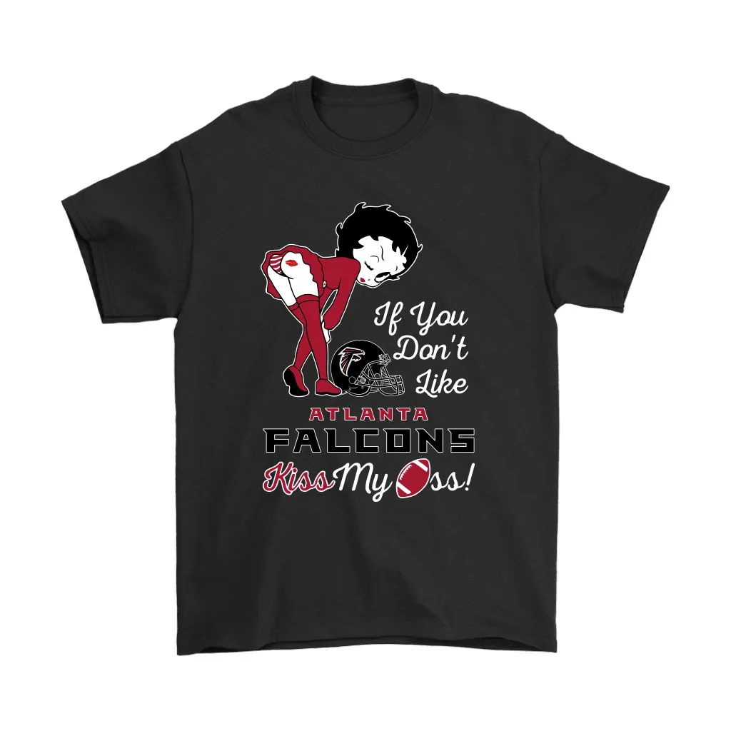 If You Dont Like Atlanta Falcons Kiss My Ass Betty Boop Men Women T-shirt, Hoodie, Sweatshirt