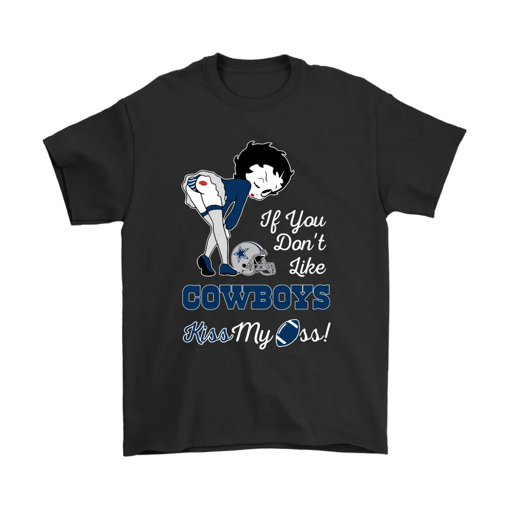 If You Dont Like Dallas Cowboys Kiss My Ass Betty Boop Men Women T-shirt, Hoodie, Sweatshirt