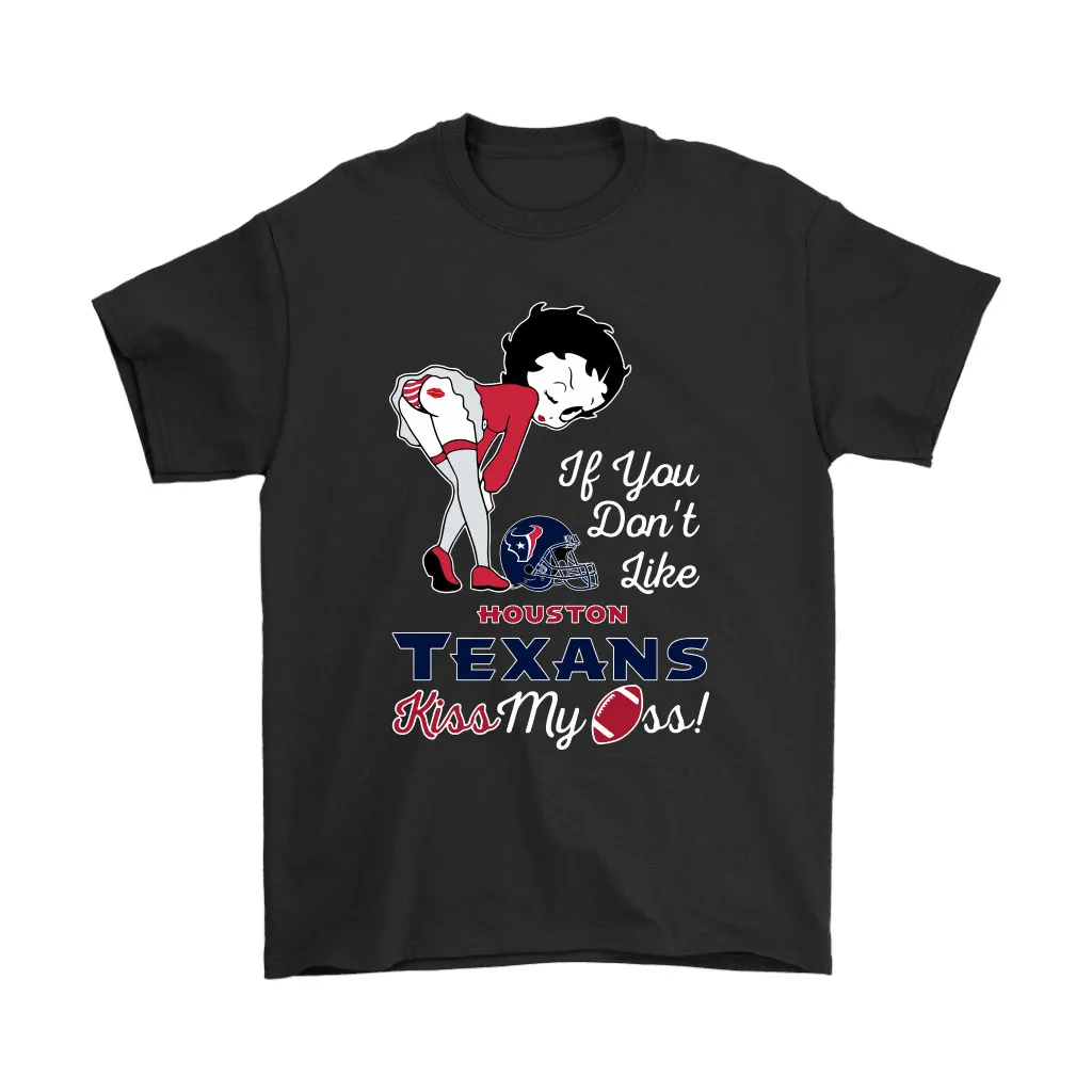 If You Dont Like Houston Texans Kiss My Ass Betty Boop Men Women T-shirt, Hoodie, Sweatshirt