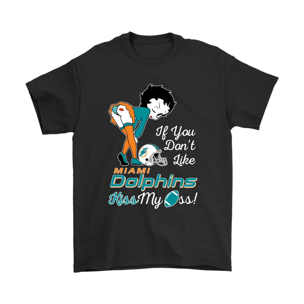 If You Dont Like Miami Dolphins Kiss My Ass Betty Boop Men Women T-shirt, Hoodie, Sweatshirt