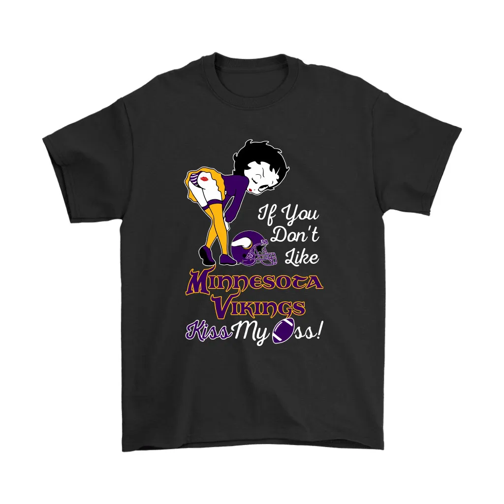 If You Dont Like Minnesota Vikings Kiss My Ass Betty Boop Men Women T-shirt, Hoodie, Sweatshirt