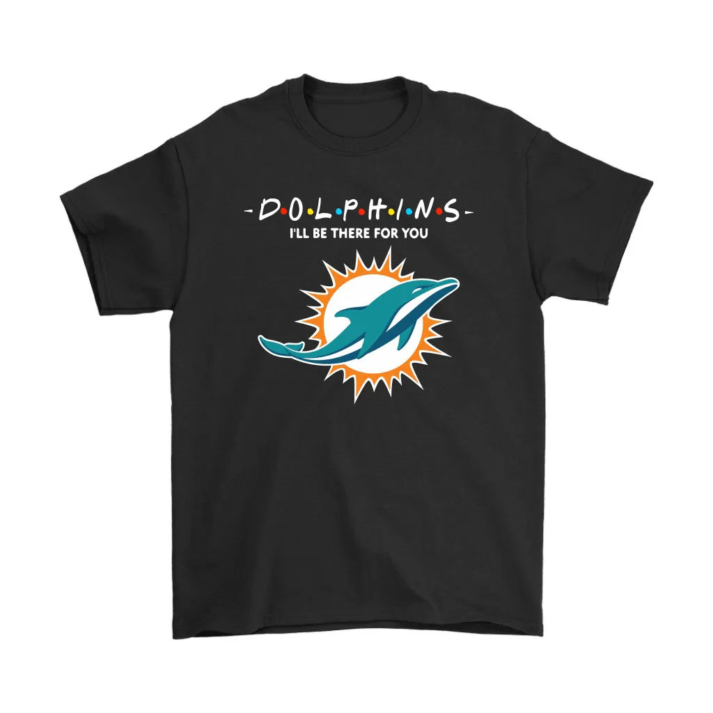 Ill Be There For You Miami Dolphins Friends Movie Nfl Men Women T-shirt, Hoodie, Sweatshirt