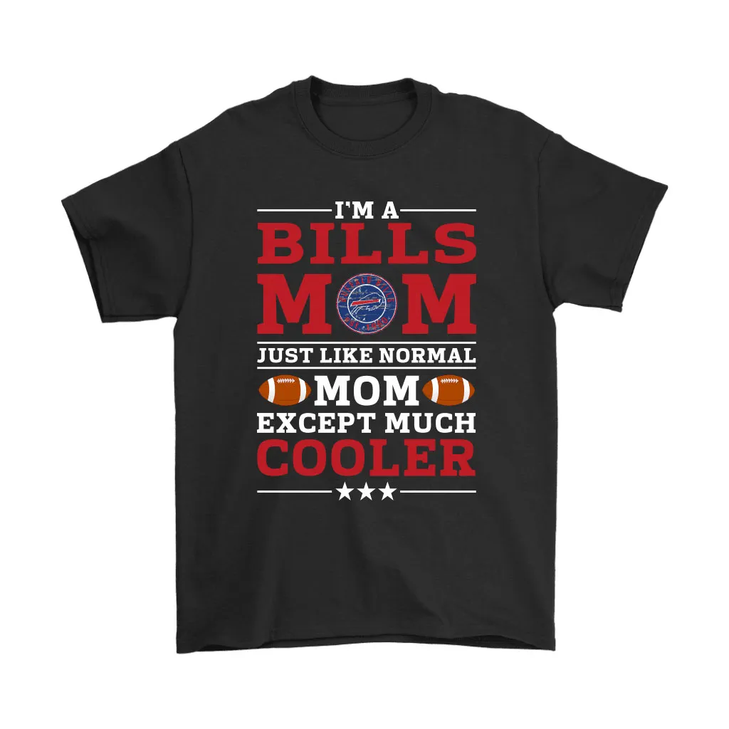 Im A Bills Mom Just Like Normal Mom Except Cooler Nfl Men Women T-shirt, Hoodie, Sweatshirt