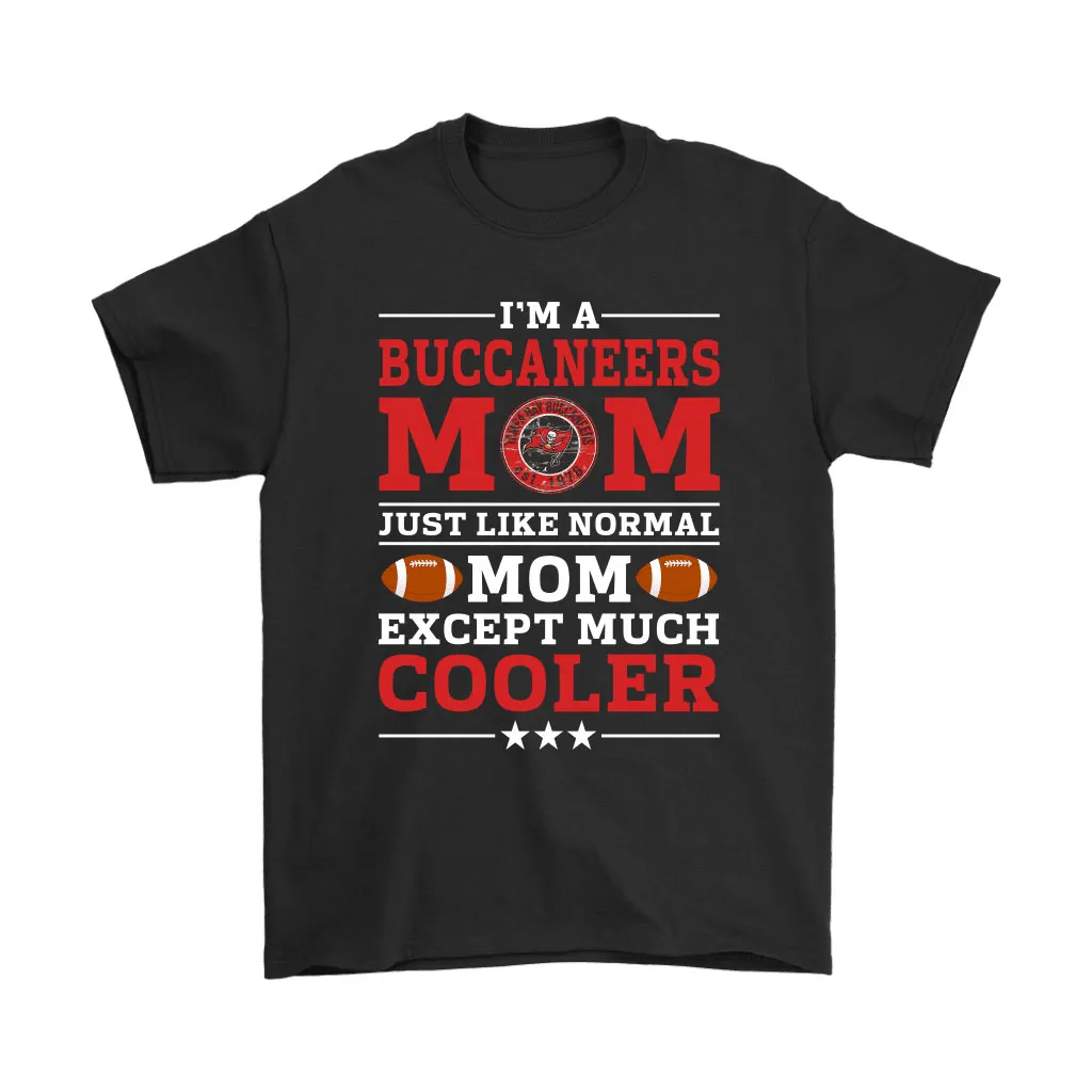 Im A Buccaneers Mom Just Like Normal Mom Except Cooler Nfl Men Women T-shirt, Hoodie, Sweatshirt