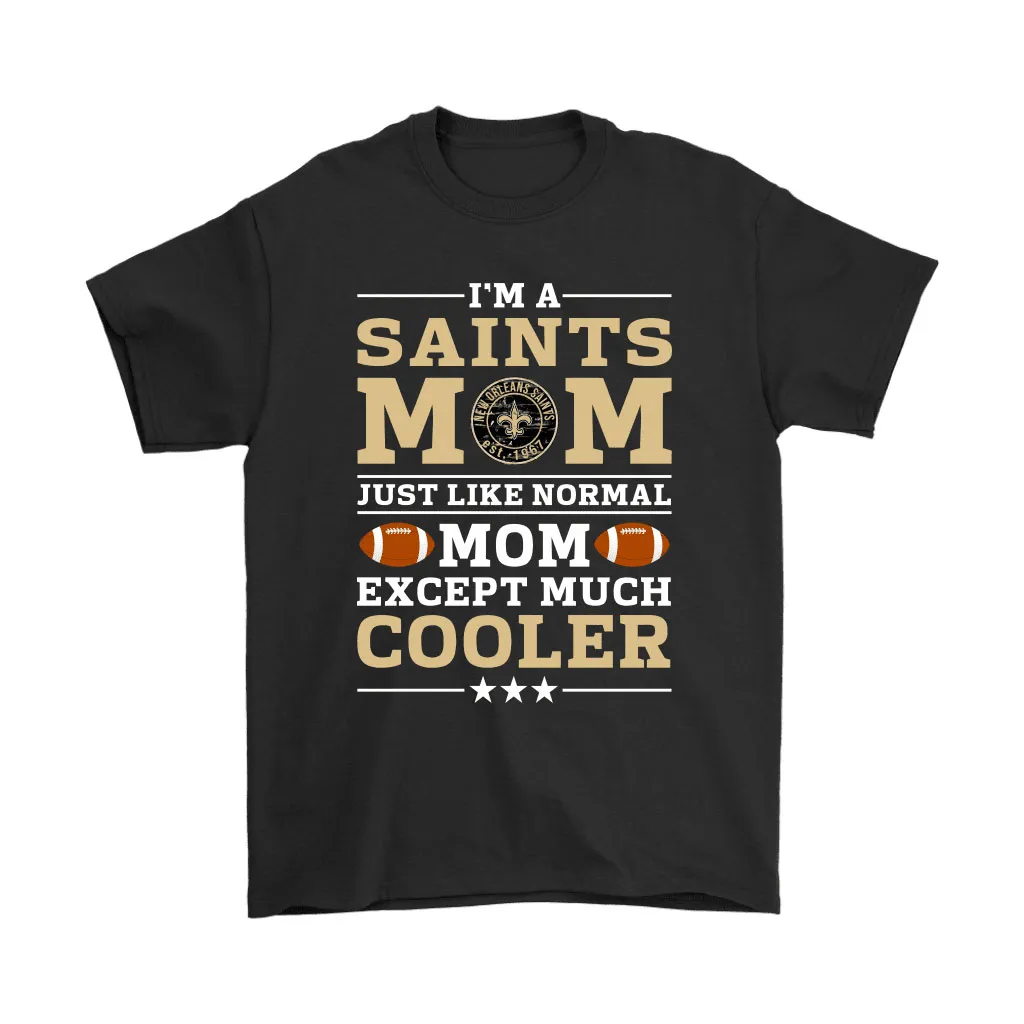 Im A Saints Mom Just Like Normal Mom Except Cooler Nfl Men Women T-shirt, Hoodie, Sweatshirt