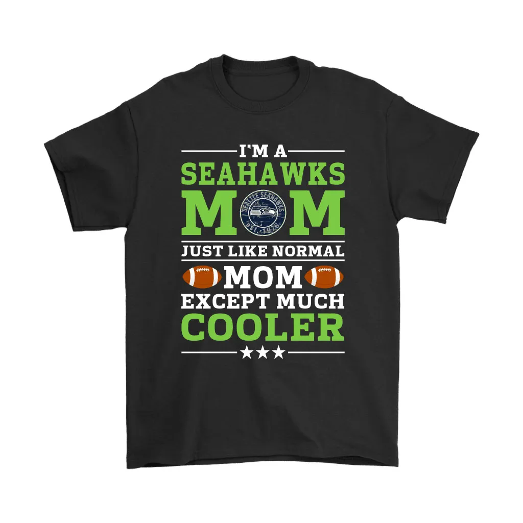 Im A Seahawks Mom Just Like Normal Mom Except Cooler Nfl Men Women T-shirt, Hoodie, Sweatshirt